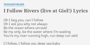 I Follow Rivers Live At Giel Lyrics By Triggerfinger Oh I Beg You
