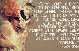 Your Career Will Never Wake Up And Tell You That It Doesn T Love You Anymore 3 Lady Gaga Quotes Words Lady Gaga