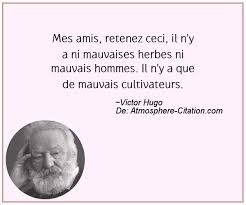 Mes Amis Retenez Ceci Il N Y A Ni Mauvaises Herbes Ni Mauvais Hommes Il N Y A Que De Mauvais Cultivateurs Atmosphere Citat Father Quotes Cool Words Words