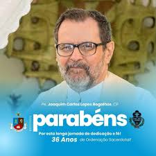 Pe. Joaquim Carlos Lopes Bogalhos, CP, hoje celebramos com grande alegria e  gratidão os seus 36 anos de ordenação sacerdotal. Ao longo dessas três  décadas e meia, você trouxe a luz do