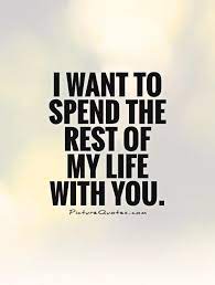 I Want To Spend The Rest Of My Life With You Picture Quotes