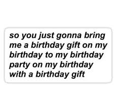 So You Re Just Gonna Bring Me A Birthday Gift On My Birthday Tyler The Creator Birthday Vine Sticker In 2020 Vine Quote Tyler The Creator Funny Quotes