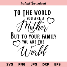 Download To The World You Are A Mother But To Your Family You Are The World Svg