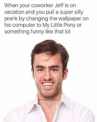 Free Download Dopl3rcom Memes When Your Coworker Jeff Is On Vacation And 640x799 For Your Desktop Mobile Tablet Explore 36 Coworker Wallpaper Coworker Wallpaper