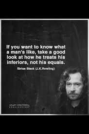 If You Want To Know What A Man S Like Look At How He Treats Treats His Inferiors Not His Equals Harry Potter Quotes Harry Potter Fandom Harry Potter