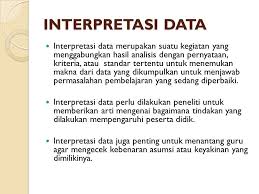 Interpretasi adalah penjelasan yang memuat makna atau sudut pandang, dalam sudut pandang teoritis dari suatu objek, pemikiran tersebut dihasilkan dari pertimbangan yang cermat dan sangat dipengaruhi oleh latar belakang orang yang membuat penjelasan tersebut. Analisis Interpretasi Data Ppt Download