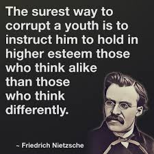 The Surest Way To Corrupt A Youth Is To Instruct Him To Hold In Higher Esteem Those Who Think Alike Than Those W In 2020 Nietzsche Quotes Nietzsche Friedrich Nietzsche