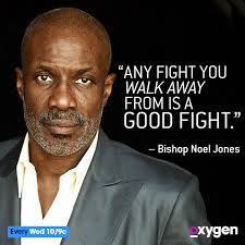 Bishop Noel Jones Wife Any Fight You Walk Away From Is A Good Fight Bishop Noel Jones Noel Jones Bishop Noel Jones Inspirational Quotes