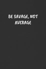 See more ideas about sarcastic quotes funny, sarcastic quotes, sassy quotes. Be Savage Not Average Sarcastic Humor Blank Lined Journal Funny Black Cover Gift Notebook By Not A Book
