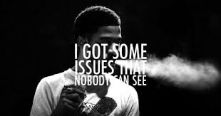 I Got Some Issues That Nobody Can See And All Of These Emotions Are Pouring Outta Me Kid Cudi Kid Cudi Quotes Kid Cudi Lyrics Rapper Quotes