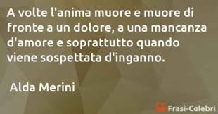 Poesie alda merini sito ufficiale. Alda Merini A Volte L Anima Muore E Muore Di Fronte A Un Dolor