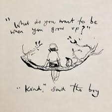 What Do You Want To Be When You Grow Up Kind Said The Boy Quotes For Kids Charlie Mackesy Inspirational Words