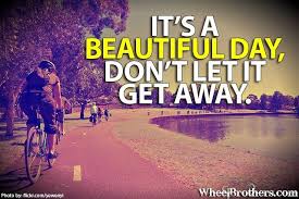 It S A Beautiful Day Don T Let It Get Away It S A Beautiful Day Don T Let Is Get Away Cycling Quotes Cycling Motivation Quotes Beautiful Day