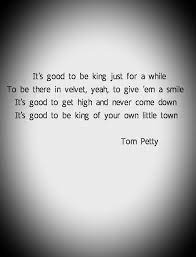 117 quotes from the king (black dagger brotherhood, #12): It S Good To Be King Tom Petty Tom Petty Lyrics Tom Petty Quotes Great Song Lyrics