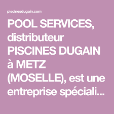 pool services distributeur piscines dugain a metz moselle est une entreprise specialisee dans la construction et renovati construction piscine metz moselle