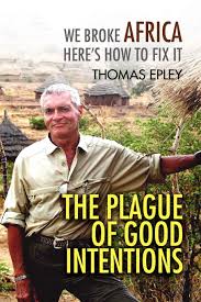 The Plague of Good Intentions: We Broke Africa Here's How to Fix It: Epley,  Thomas: 9781436358682: Amazon.com: Books