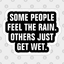 In his warm, conversational style, popular author james w. Some People Feel The Rain Others Just Get Wet Quotes About Rain Rain Sticker Teepublic