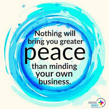  Nothing Will Bring You Greater Peace Than Minding Your Own Business Mind Your Own Business Quotes Peace Of Mind Quotes Minding Your Own Business