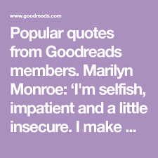 Popular Quotes From Goodreads Members Marilyn Monroe I M Selfish Impatient And A Little Insecure I Make Mistakes Popular Quotes Quotes Free Books To Read