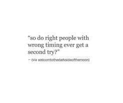 Do Right People With Wrong Timing Ever Get A Second Try True Quotes Be Yourself Quotes Meaningful Quotes