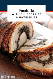 Porchetta With Blueberries And Hazelnuts Decadent Pork Belly Is Wrapped Around Pork Loin With A Unique Filling Of Hazelnut Recipes Smoked Food Recipes Recipes