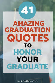 41 Amazing Graduation Quotes To Honor Your Graduate Inspirational Graduation Quotes Graduation Quotes Quotes For Graduating Seniors