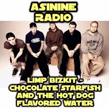 Stream Limp Bizkit Chocolate Starfish And The Hot Dog Flavored Water By Asinine Radio Listen Online For Free On Soundcloud