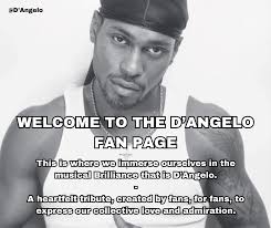 Welcome to the Official D'angelo Fan Page! Join us as we celebrate the  magic of music and the genius of D'Angelo. Engage, share, explore, and most  importantly, let the music guide your