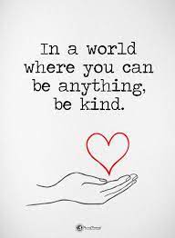 So i'm not going to search to find who might have been the author. In A World Where You Can Be Anything Be Kind Be Kind Quotes 101 Quotes