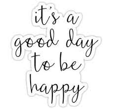A Good Day To Be Happy Motivational Quote Sticker By Blueskywhimsy Happy Motivational Quotes Motivational Quotes Quote Stickers