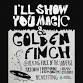 Goldenfinch, I'll Show You Magic event image