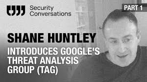 Part 1: Google’s Shane Huntley introduces Google's Threat Analysis Group  (TAG)