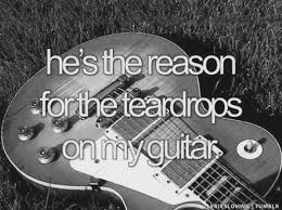 He S The Reason For The Teardrops On My Guitar The Only One Who S Got Enough Of Me To Break My Heart Best Song Lyrics Lyrics Love Songs