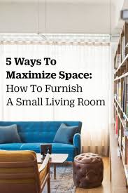 If space is tight try taller units that allow you to make the most of your vertical space. 5 Ways To Maximize Space How To Furnish A Small Living Room