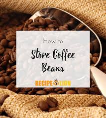 Seal the top shut, leaving a small space. How To Store Coffee Beans Recipelion Com