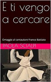 Anche solo per vederti o parlare. Amazon Com E Ti Vengo A Cercare Omaggio Al Cantautore Franco Battiato Italian Edition Ebook Scialpi Paola Donno Stefano Kindle Store