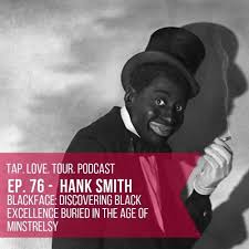 Here's why it is (and why it matters). Episode 76 Hank Smith Blackface Discovering Black Excellence From The Age Of Minstrelsy By The Tap Love Tour Podcast