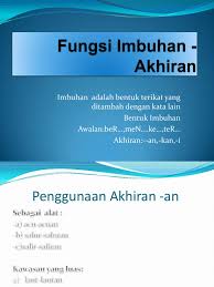 Imbuhan dikenali sebagai penambahan juga. Fungsi Imbuhan Akhiran