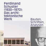 The Architectonic Oeuvre. Ferdinand Schuster (1920–1972)