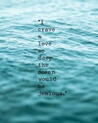 Quotes About Love I Crave A Love So Deep The Ocean Would Be Jealous Hall Of Quotes Your Daily Source Of Best Quotes Change Quotes Love Quotes Short Quotes