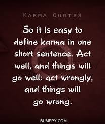 So It Is Easy To Define Karma In One Short Sentence Act Well And Things Will Go Well Act Wrongly And Things Will Go Wrong Karma Quotes Define Karma Quotes