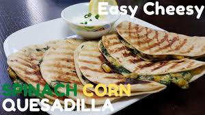 Easy Quesadilla Corn Spinach Loaded Recipe Cheesy Mexican By Savory Icon Youtube In 2020 Easy Quesadilla Recipes Quesadilla