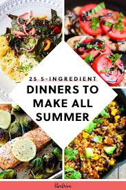 25 Five Ingredient Dinners To Make All Summer Dinners To Make Summertime Recipes Dinner