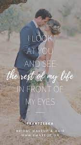 I Look At You And See The Rest Of My Life In Front Of My Eyes Bridal Makeup Hair Bridal