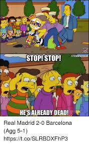 Occer3 Stop Stop Tihali He S Already Dead Real Madrid 2 0 Barcelona Agg 5 1 Httpstcoslrbdxfhp3 Barcelona Meme On Me Me