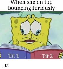 When She On Top Bouncing Furiously Tit 1 Tit 2 Tbt Meme On Ballmemes Com
