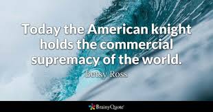 Explore our collection of motivational and famous quotes by authors you betsy ross — american celebrity born on january 01, 1752, died on january 30, 1836. Betsy Ross Today The American Knight Holds The