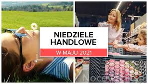 Czy 23.06 sklepy są otwarte? Niedziele Handlowe I Dni Wolne Od Pracy W Maju 2021