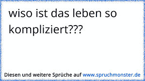 Wiso Ist Das Leben So Kompliziert Spruchmonster De