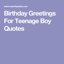 Happy Birthday Wishes For 15 Year Old Boy Birthday Greetings For Teenage Boy Quotes Teenage Boy Birthday Birthday Boy Quotes Birthday Cards For Boys